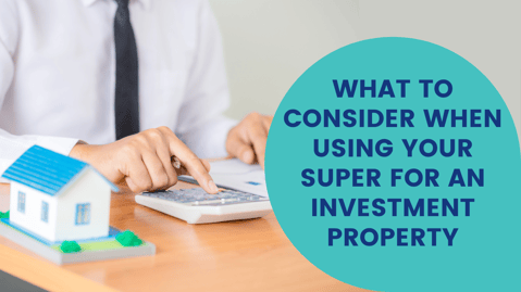 what-to-consider-when-using-your-super-for-an-investment-property